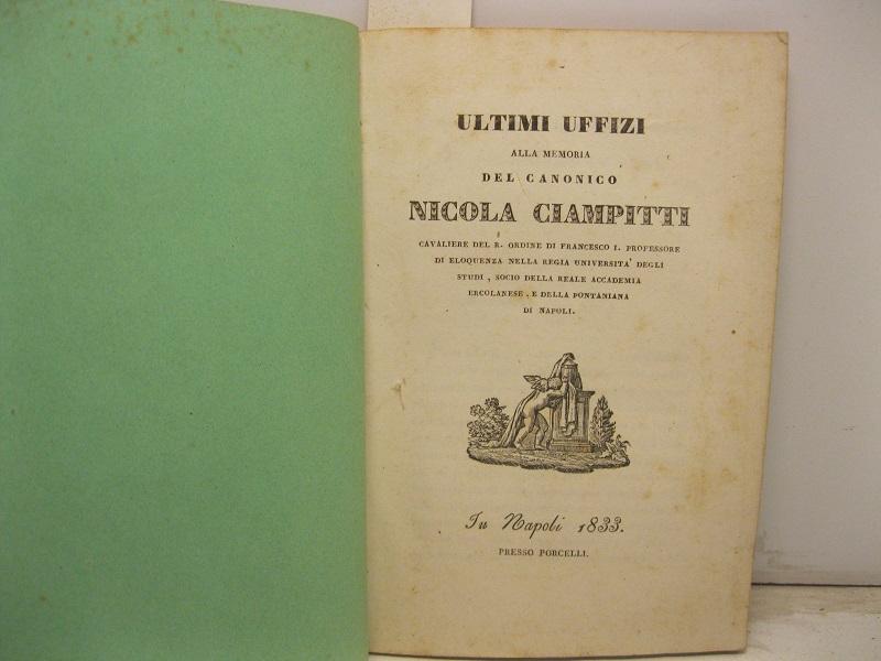 ULTIMI UFFIZI ALLA MEMORIA DEL CANONICO NICOLA CHIAMPITTI. Cavaliere del R. Ordine di Francesco I°. Professore di eloquenza ...